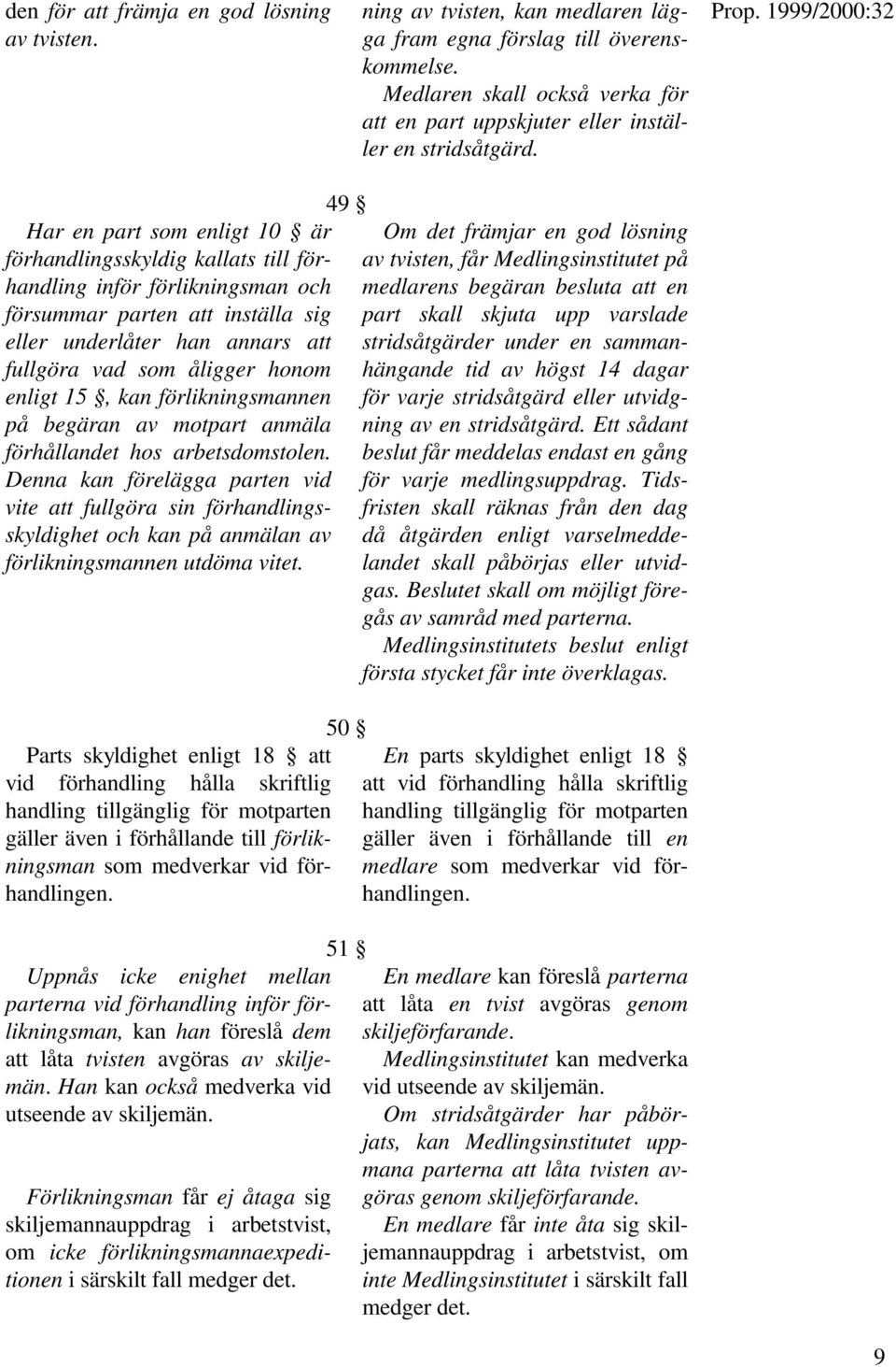 Har en part som enligt 10 är förhandlingsskyldig kallats till förhandling inför förlikningsman och försummar parten att inställa sig eller underlåter han annars att fullgöra vad som åligger honom