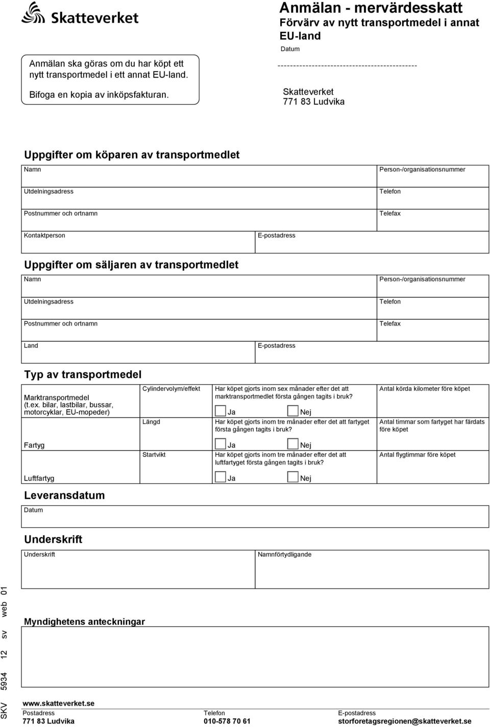 Skatteverket 771 83 Ludvika Uppgifter om köparen av transportmedlet Namn Person-/organisationsnummer Utdelningsadress Postnummer och ortnamn Telefax Kontaktperson Uppgifter om säljaren av