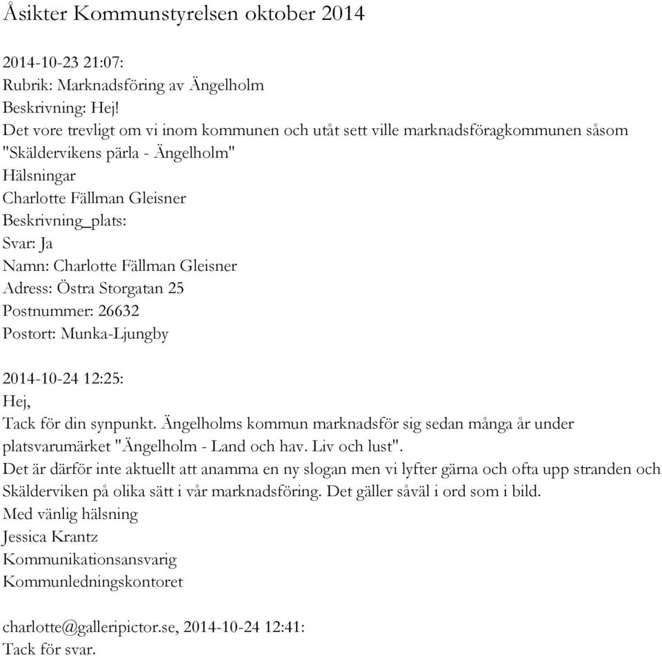 2014-10-24 12:25: Hej, Tack för din synpunkt. Ängelholms kommun marknadsför sig sedan många år under platsvarumärket "Ängelholm - Land och hav. Liv och lust".