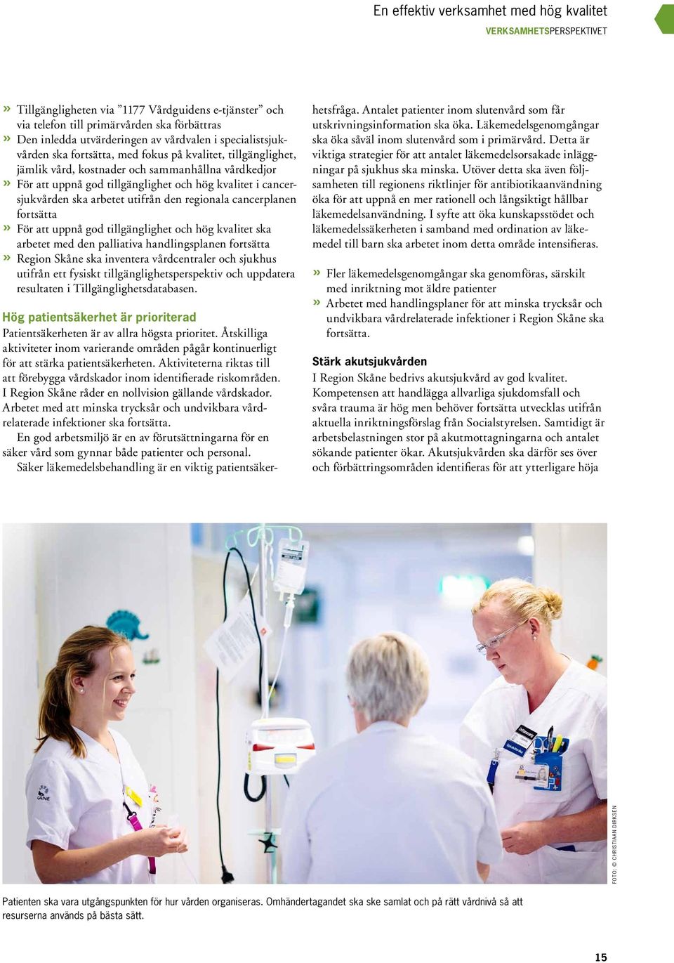 cancersjukvården ska arbetet utifrån den regionala cancerplanen fortsätta» För att uppnå god tillgänglighet och hög kvalitet ska arbetet med den palliativa handlingsplanen fortsätta» Region Skåne ska