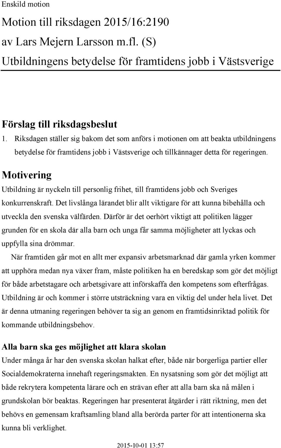 Motivering Utbildning är nyckeln till personlig frihet, till framtidens jobb och Sveriges konkurrenskraft.