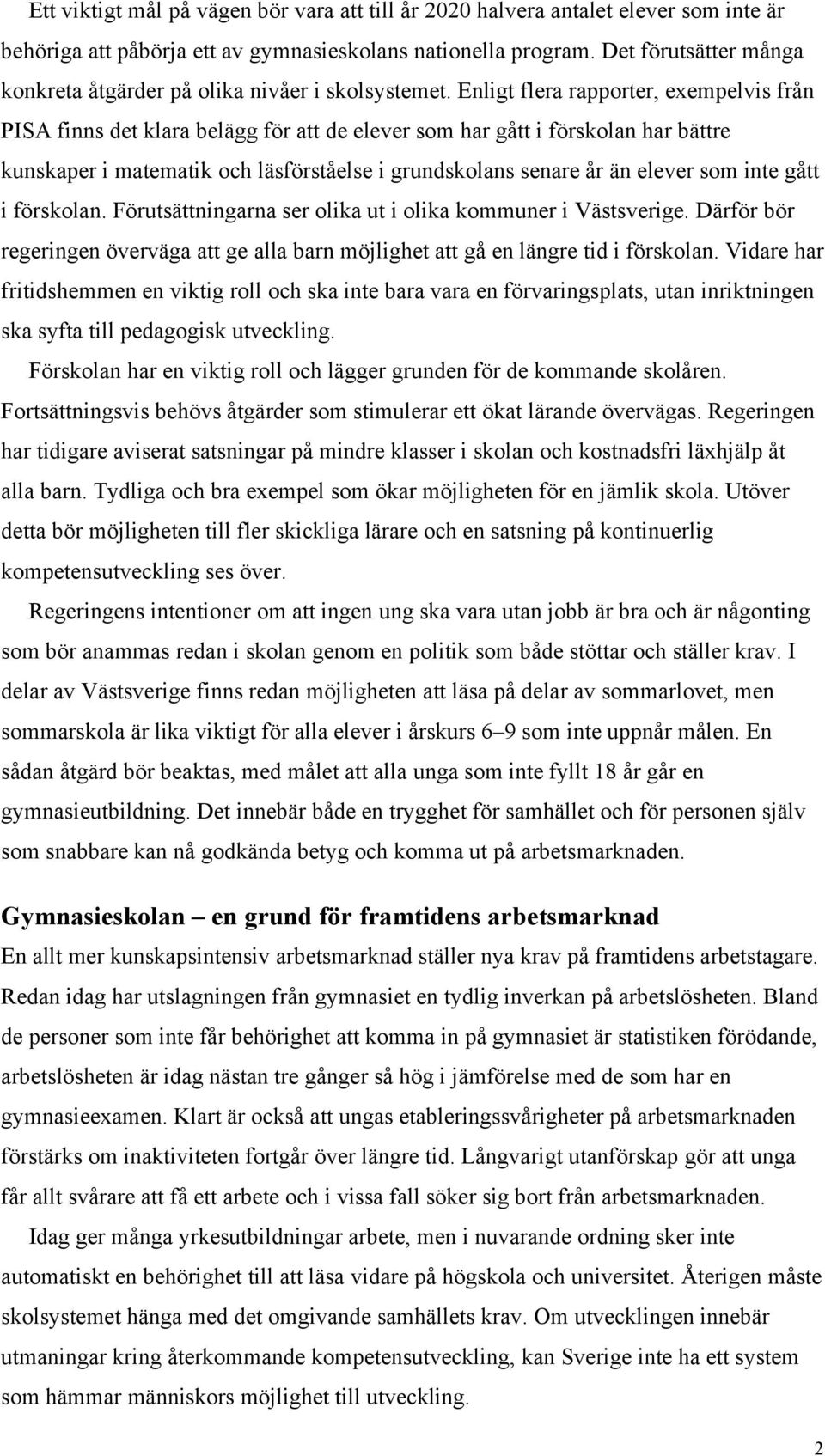 Enligt flera rapporter, exempelvis från PISA finns det klara belägg för att de elever som har gått i förskolan har bättre kunskaper i matematik och läsförståelse i grundskolans senare år än elever