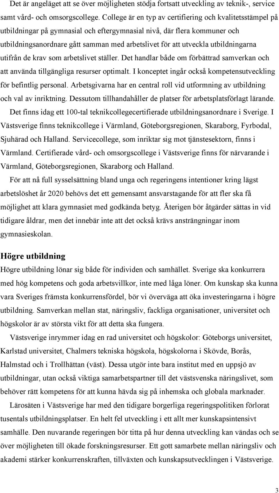 utbildningarna utifrån de krav som arbetslivet ställer. Det handlar både om förbättrad samverkan och att använda tillgängliga resurser optimalt.