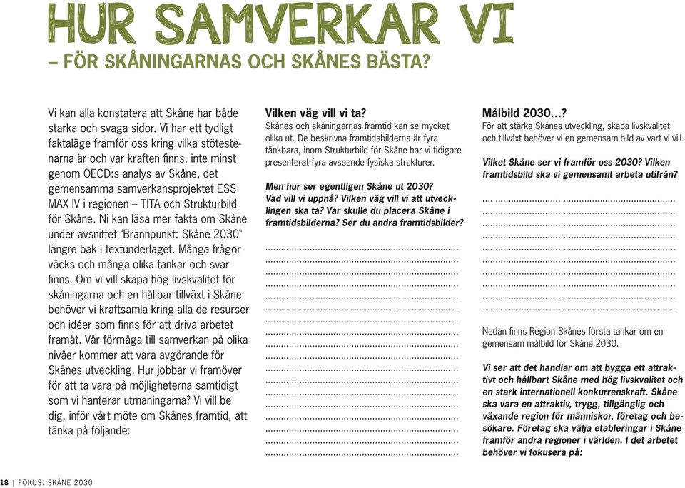 Strukturbild för Skåne. Ni kan läsa mer fakta om Skåne under avsnittet "Brännpunkt: Skåne 2030" längre bak i textunderlaget. Många frågor väcks och många olika tankar och svar finns.