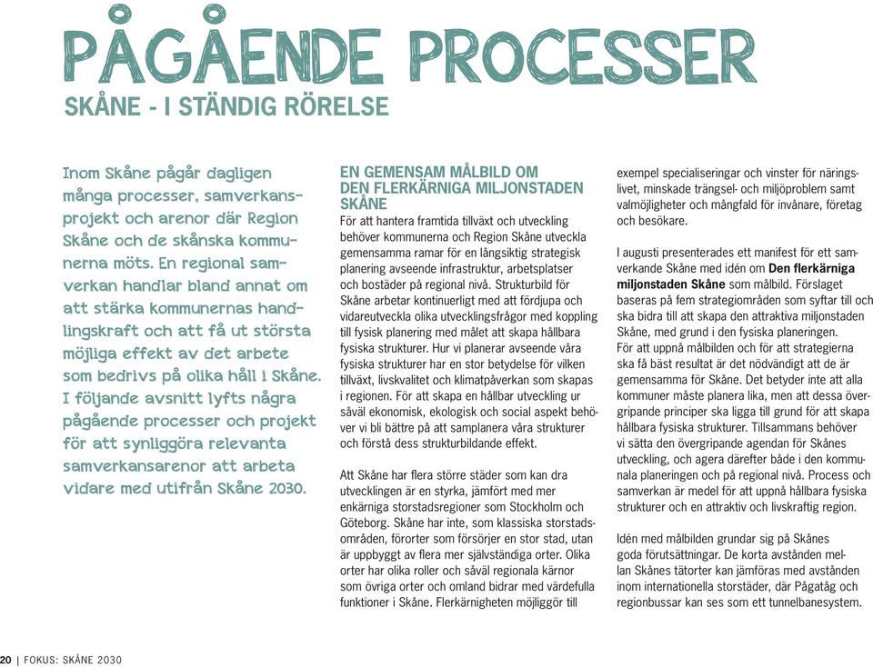 I följande avsnitt lyfts några pågående processer och projekt för att synliggöra relevanta samverkansarenor att arbeta vidare med utifrån Skåne 2030.