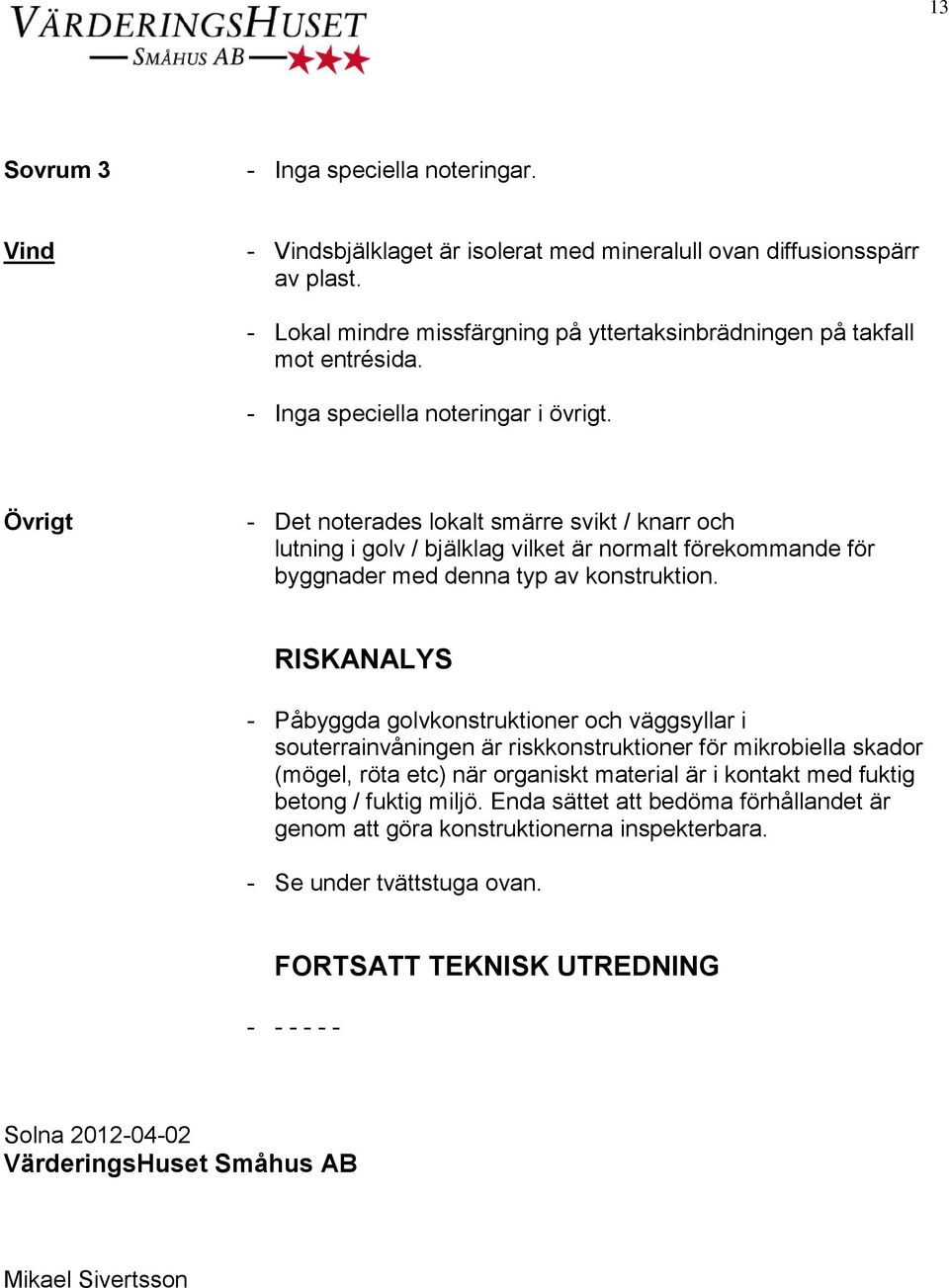 RISKANALYS - Påbyggda golvkonstruktioner och väggsyllar i souterrainvåningen är riskkonstruktioner för mikrobiella skador (mögel, röta etc) när organiskt material är i kontakt med fuktig