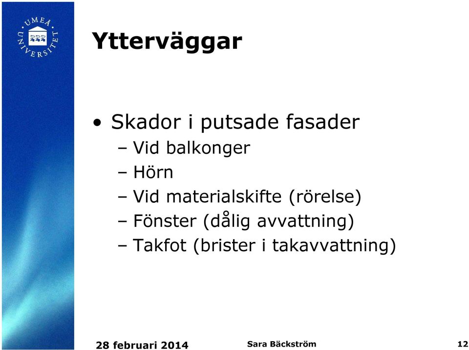 Fönster (dålig avvattning) Takfot (brister i