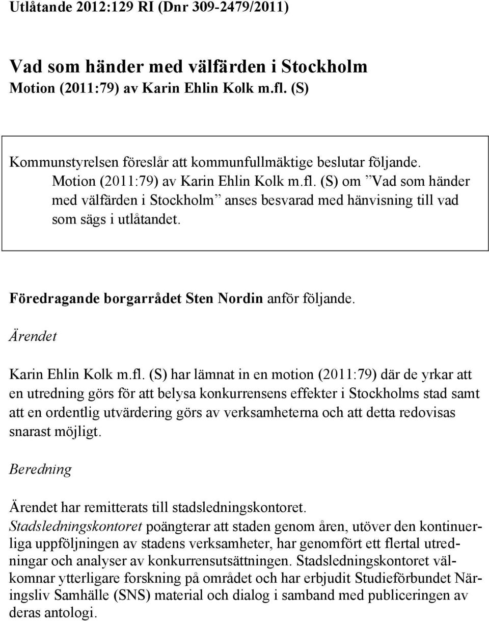 Föredragande borgarrådet Sten Nordin anför följande. Ärendet Karin Ehlin Kolk m.fl.