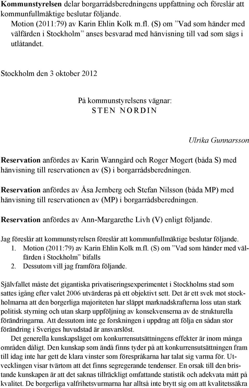 Stockholm den 3 oktober 2012 På kommunstyrelsens vägnar: S T E N N O R D I N Ulrika Gunnarsson Reservation anfördes av Karin Wanngård och Roger Mogert (båda S) med hänvisning till reservationen av