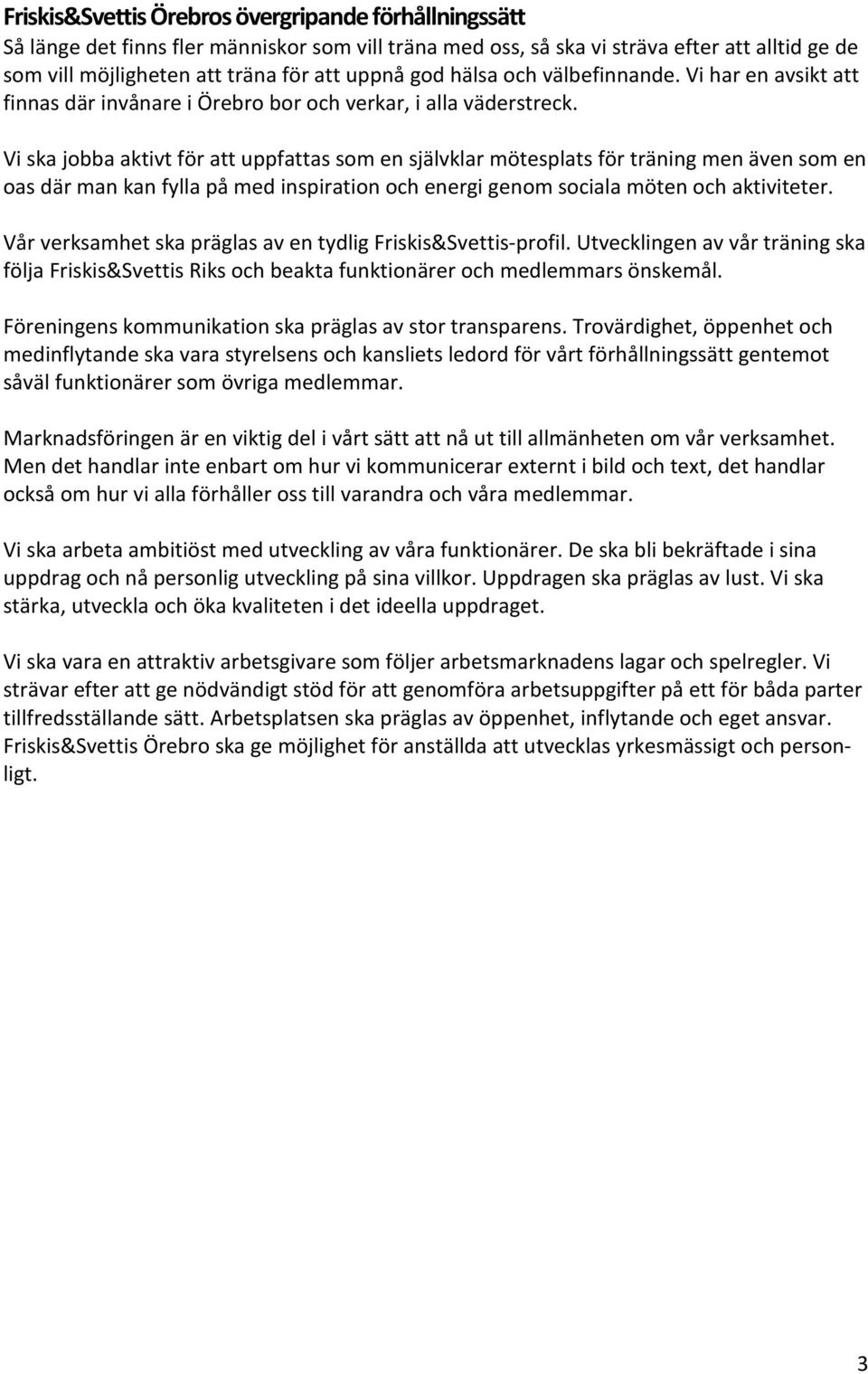 Vi ska jobba aktivt för att uppfattas som en självklar mötesplats för träning men även som en oas där man kan fylla på med inspiration och energi genom sociala möten och aktiviteter.