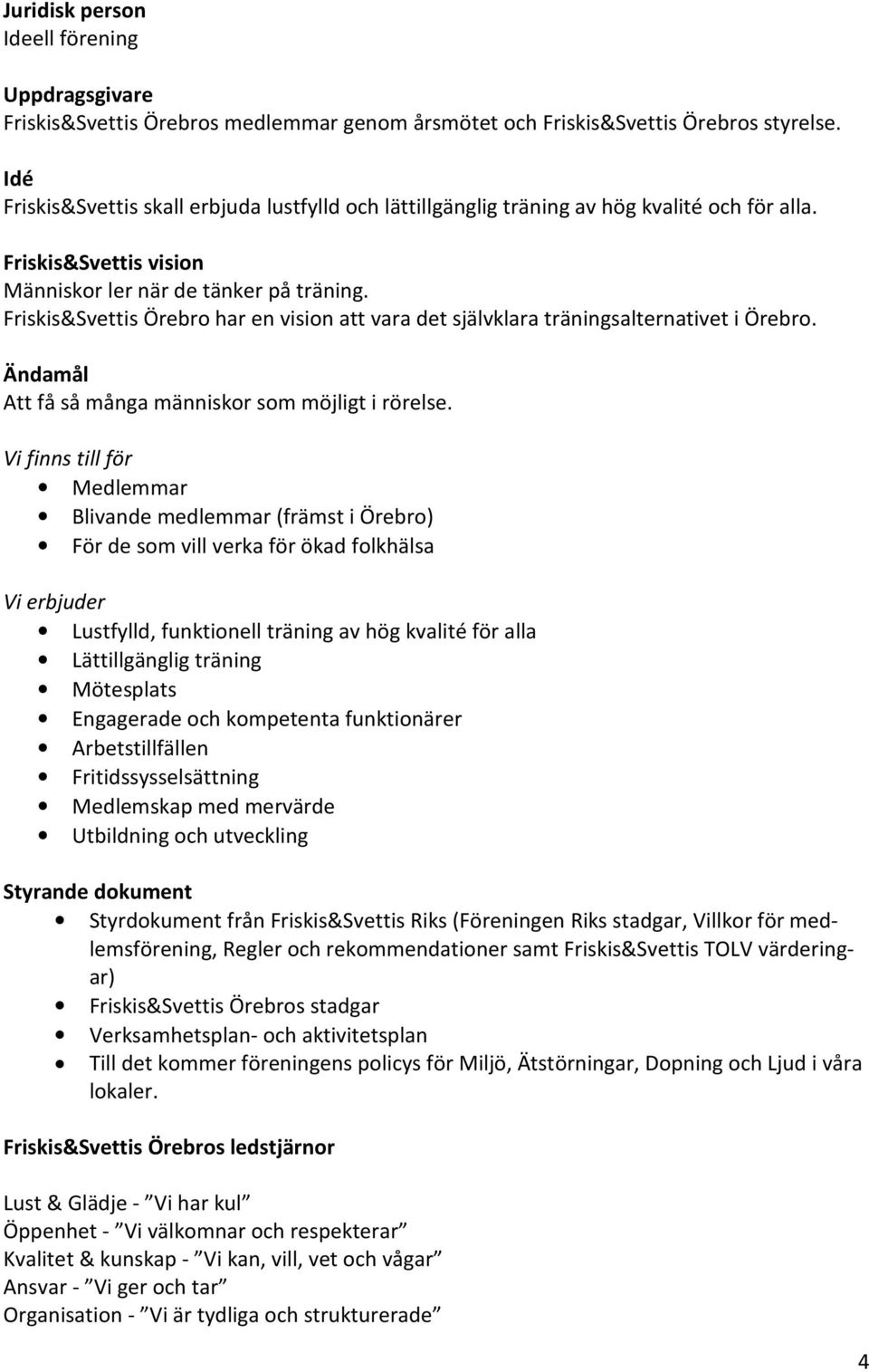 Friskis&Svettis Örebro har en vision att vara det självklara träningsalternativet i Örebro. Ändamål Att få så många människor som möjligt i rörelse.