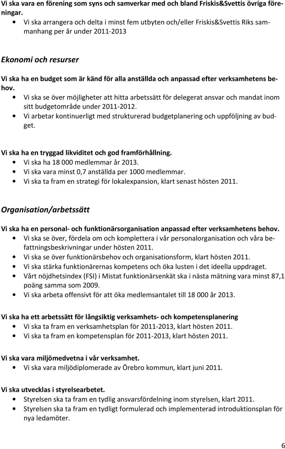 efter verksamhetens behov. Vi ska se över möjligheter att hitta arbetssätt för delegerat ansvar och mandat inom sitt budgetområde under 2011-2012.