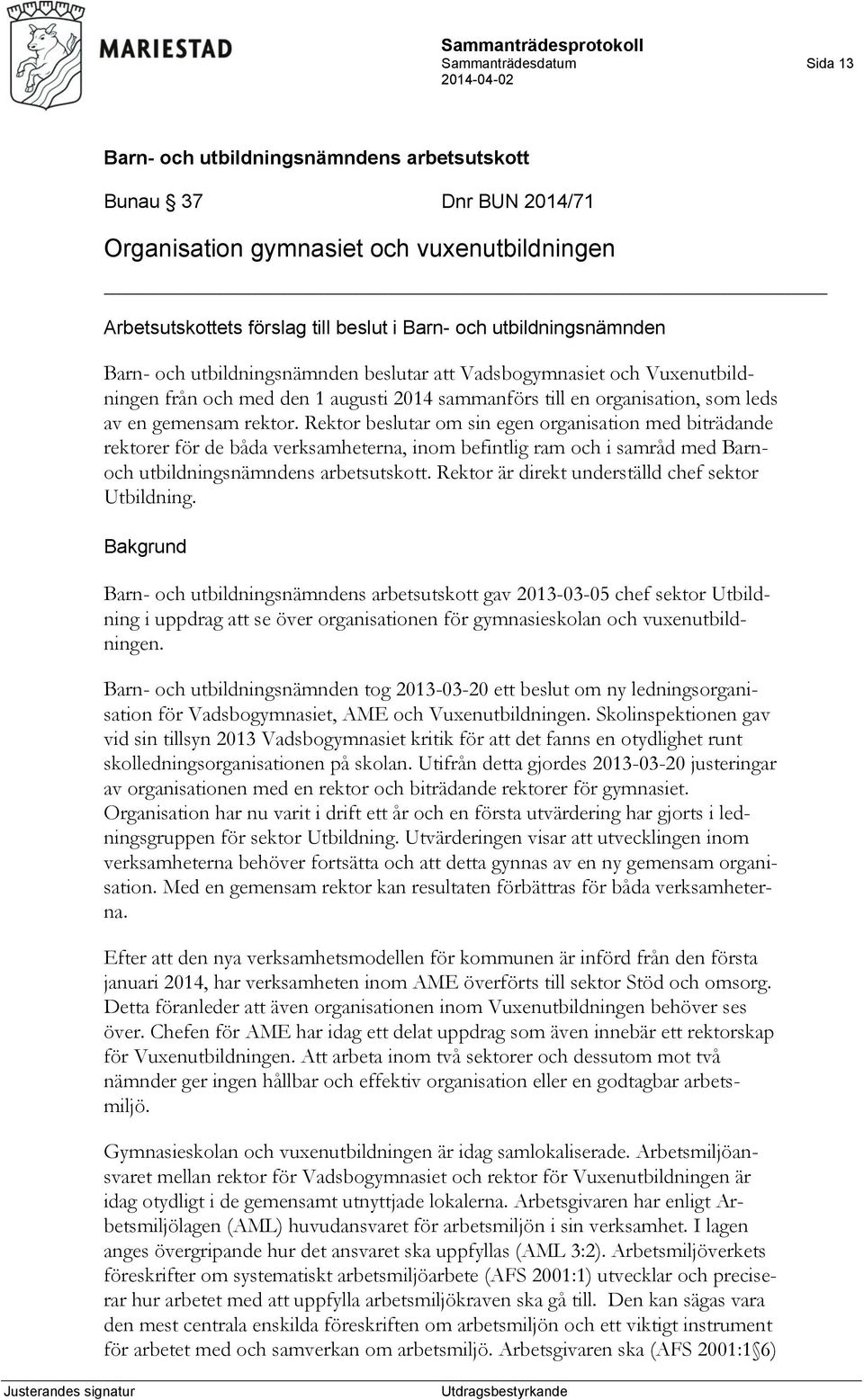 Rektor beslutar om sin egen organisation med biträdande rektorer för de båda verksamheterna, inom befintlig ram och i samråd med Barnoch utbildningsnämndens arbetsutskott.