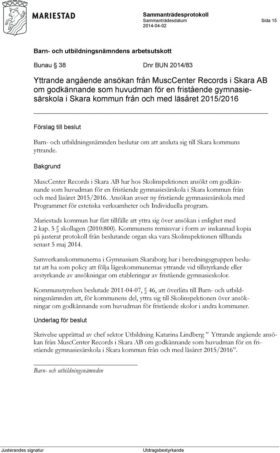 MuscCenter Records i Skara AB har hos Skolinspektionen ansökt om godkännande som huvudman för en fristående gymnasiesärskola i Skara kommun från och med läsåret 2015/2016.