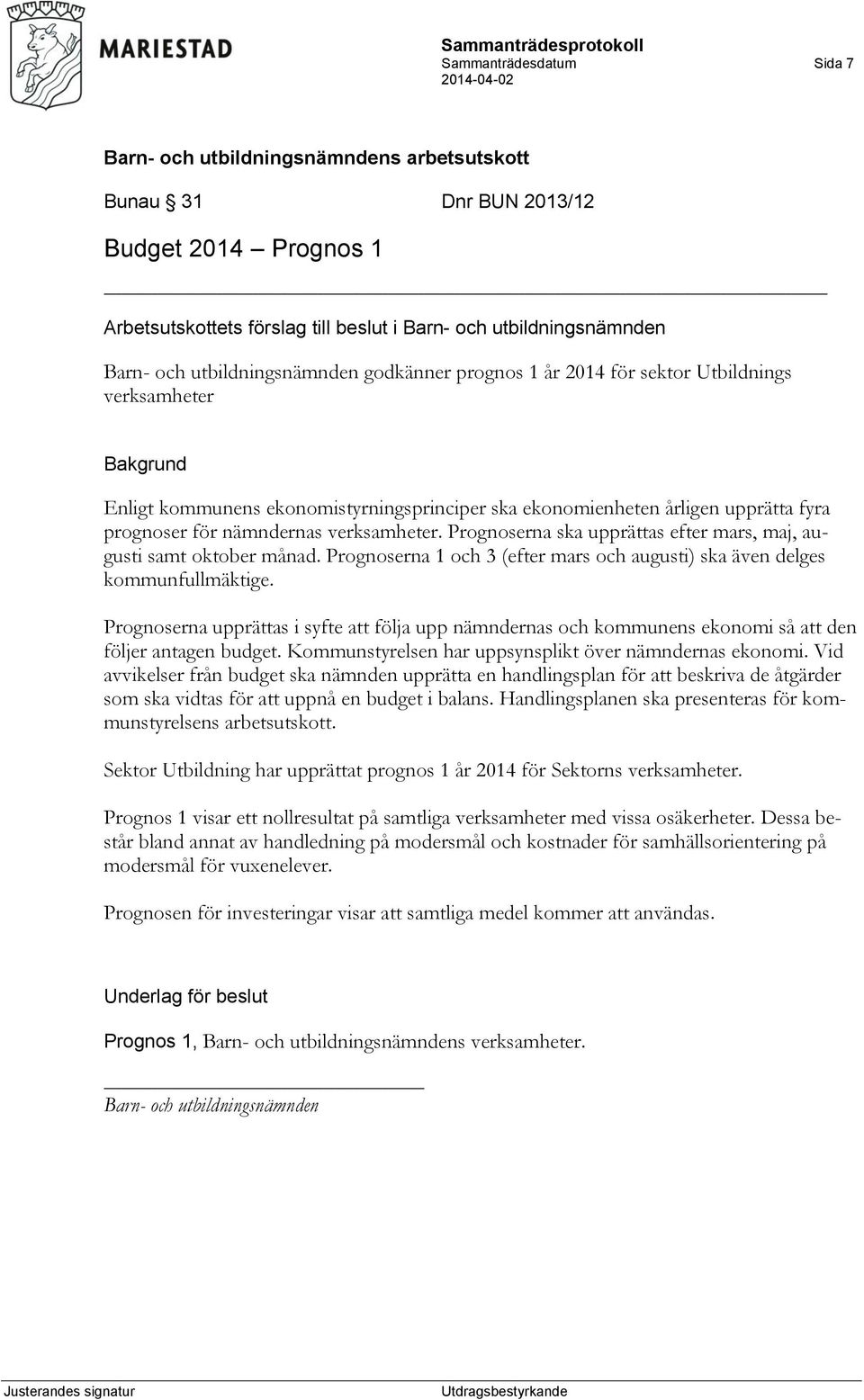 Prognoserna 1 och 3 (efter mars och augusti) ska även delges kommunfullmäktige. Prognoserna upprättas i syfte att följa upp nämndernas och kommunens ekonomi så att den följer antagen budget.