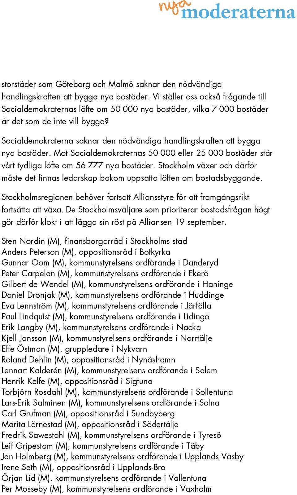 Socialdemokraterna saknar den nödvändiga handlingskraften att bygga nya bostäder. Mot Socialdemokraternas 50 000 eller 25 000 bostäder står vårt tydliga löfte om 56 777 nya bostäder.