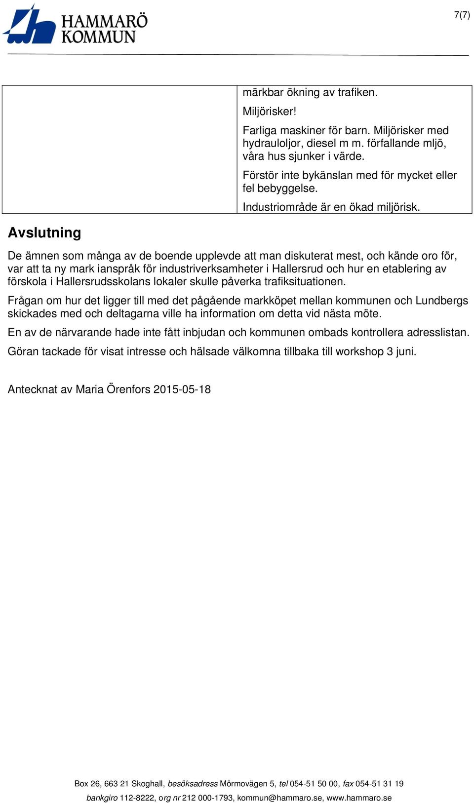 Avslutning De ämnen som många av de boende upplevde att man diskuterat mest, och kände oro för, var att ta ny mark ianspråk för industriverksamheter i Hallersrud och hur en etablering av förskola i