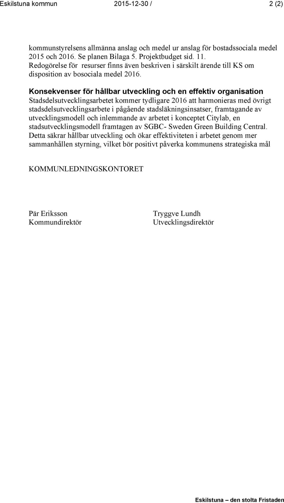 Konsekvenser för hållbar utveckling och en effektiv organisation Stadsdelsutvecklingsarbetet kommer tydligare 2016 att harmonieras med övrigt stadsdelsutvecklingsarbete i pågående