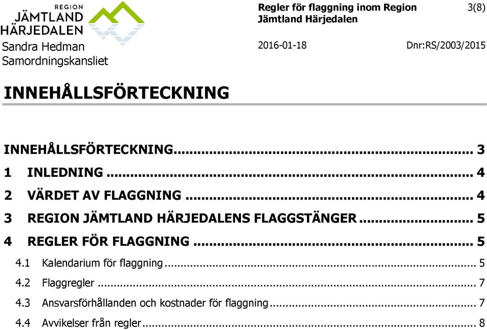 .. 5 4 REGLER FÖR FLAGGNING... 5 4.1 Kalendarium för flaggning... 5 4.2 Flaggregler.