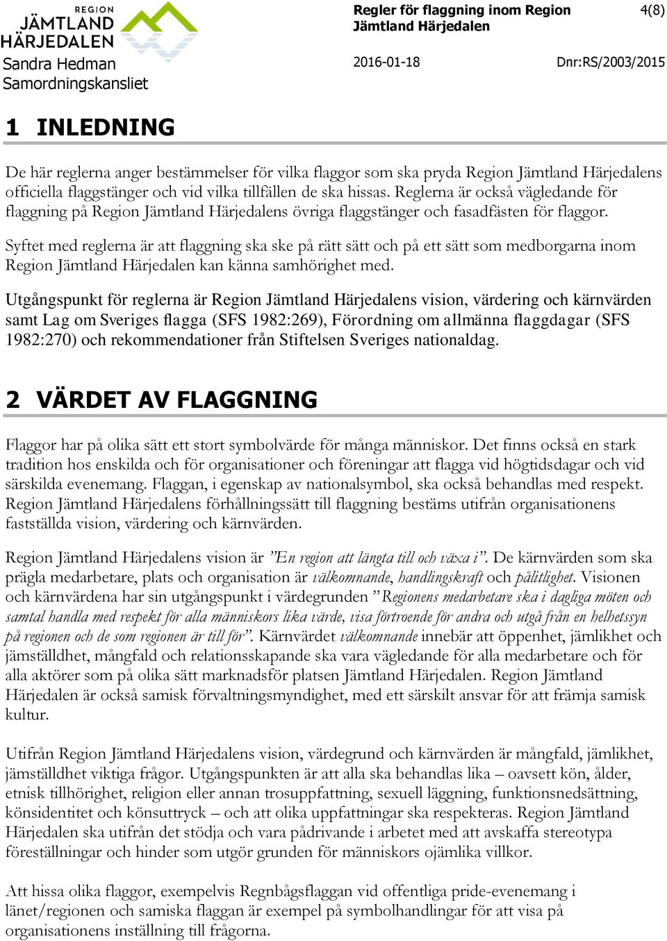 Syftet med reglerna är att flaggning ska ske på rätt sätt och på ett sätt som medborgarna inom Region kan känna samhörighet med.