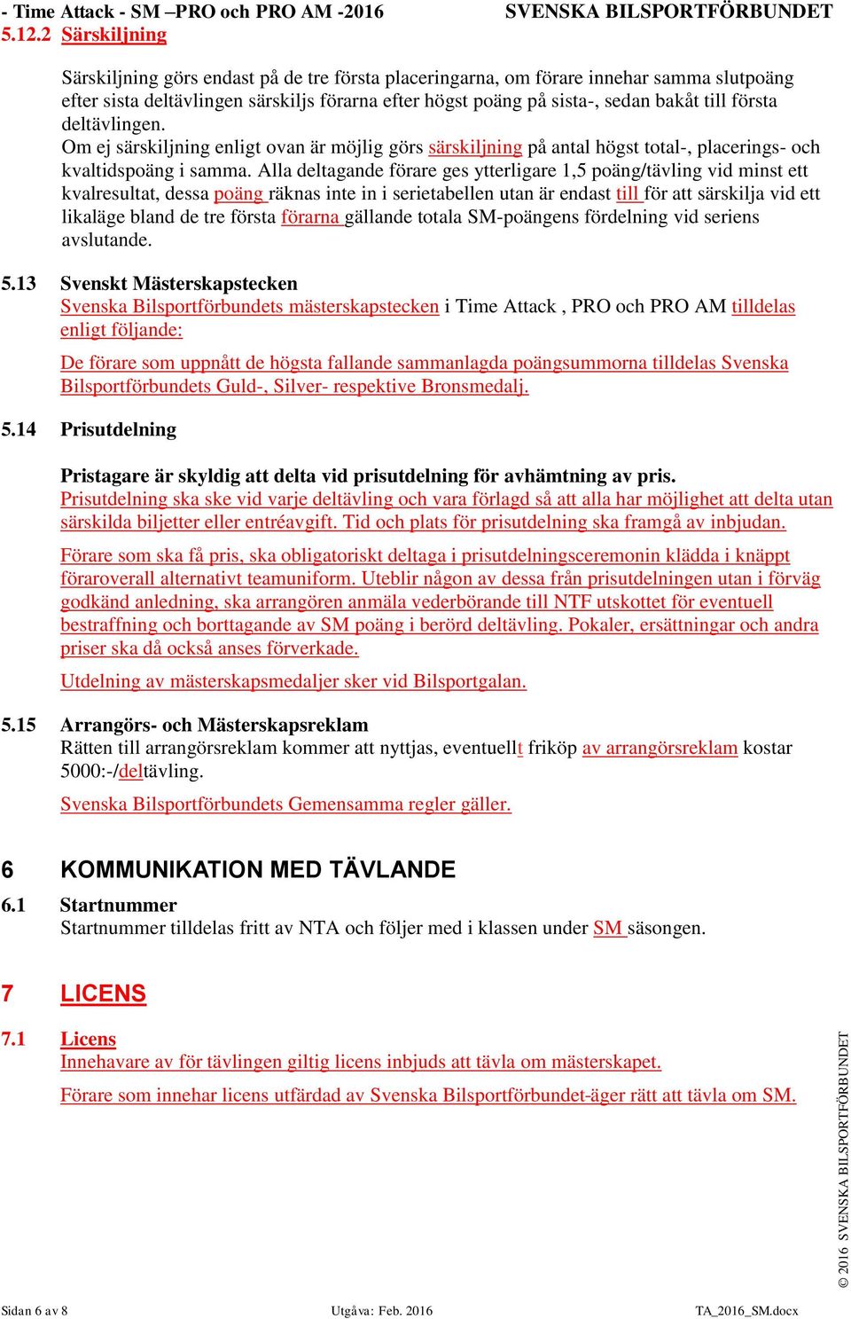 Alla deltagande förare ges ytterligare 1,5 poäng/tävling vid minst ett kvalresultat, dessa poäng räknas inte in i serietabellen utan är endast till för att särskilja vid ett likaläge bland de tre