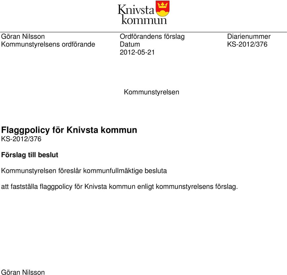 Förslag till beslut Kommunstyrelsen föreslår kommunfullmäktige besluta att