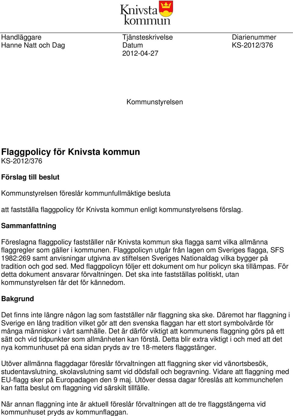 Sammanfattning Föreslagna flaggpolicy fastställer när Knivsta kommun ska flagga samt vilka allmänna flaggregler som gäller i kommunen.