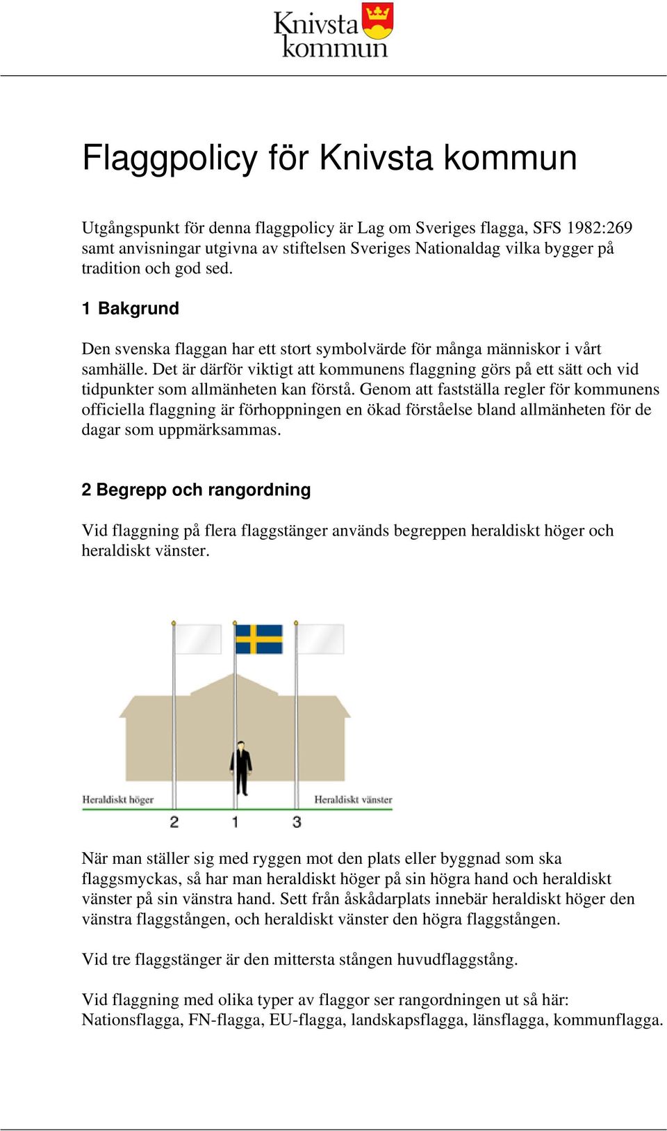Det är därför viktigt att kommunens flaggning görs på ett sätt och vid tidpunkter som allmänheten kan förstå.