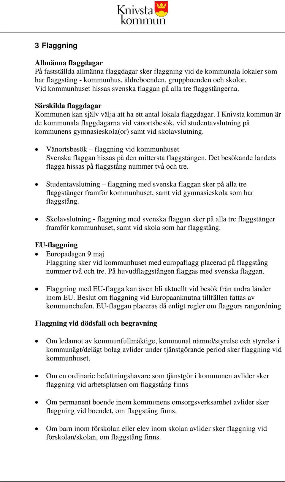 I Knivsta kommun är de kommunala flaggdagarna vid vänortsbesök, vid studentavslutning på kommunens gymnasieskola(or) samt vid skolavslutning.
