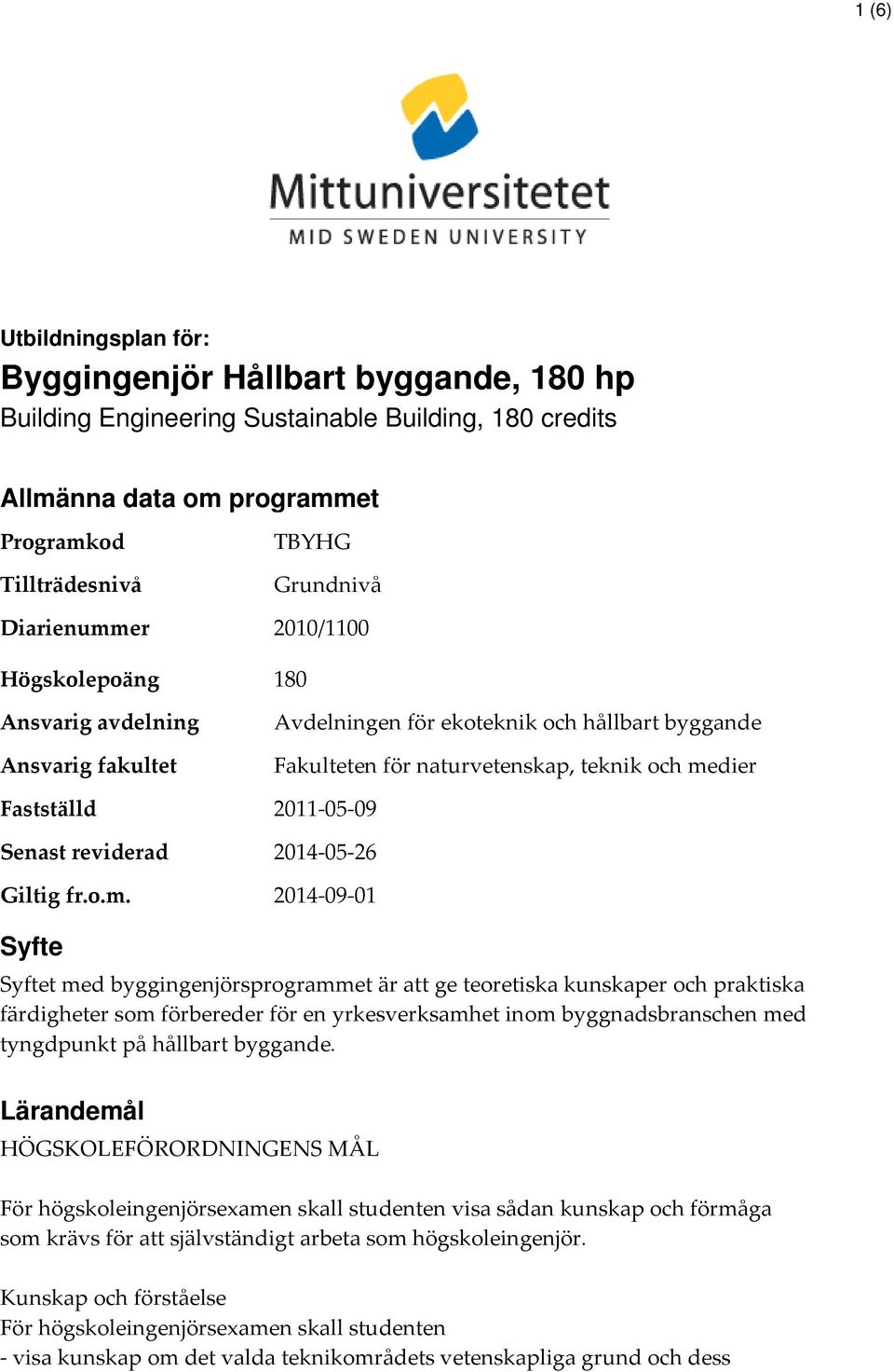 Avdelningen för ekoteknik och hållbart byggande Fakulteten för naturvetenskap, teknik och medier 2011-05-09 2014-05-26 2014-09-01 Syfte Syftet med byggingenjörsprogrammet är att ge teoretiska