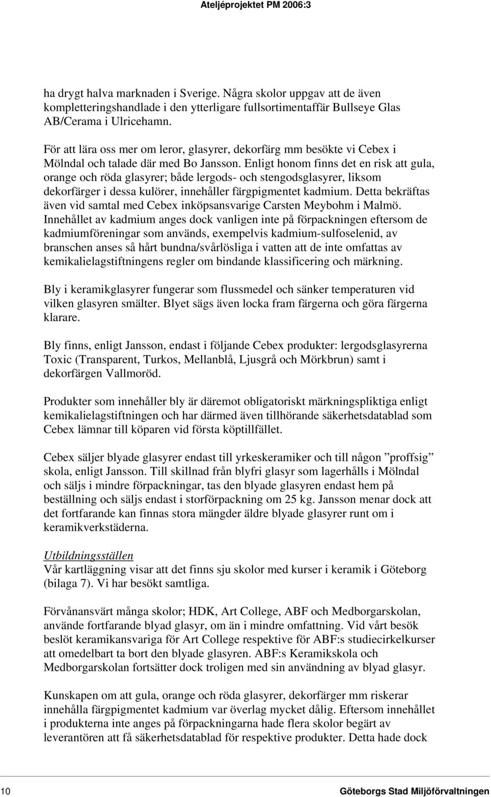 Enligt honom finns det en risk att gula, orange och röda glasyrer; både lergods- och stengodsglasyrer, liksom dekorfärger i dessa kulörer, innehåller färgpigmentet kadmium.