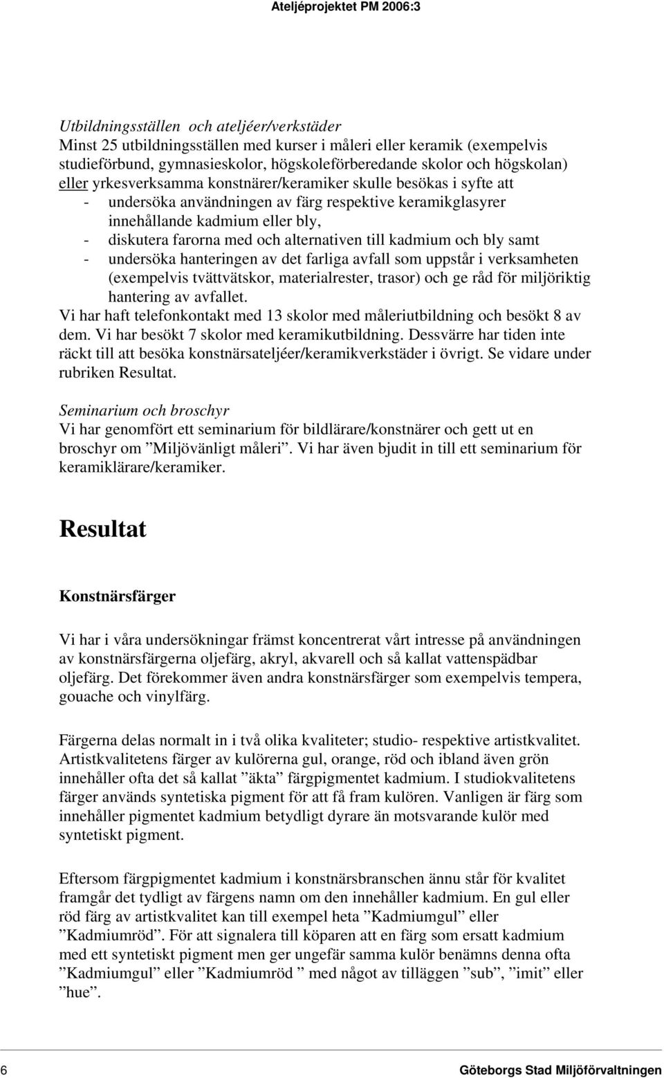 farorna med och alternativen till kadmium och bly samt - undersöka hanteringen av det farliga avfall som uppstår i verksamheten (exempelvis tvättvätskor, materialrester, trasor) och ge råd för