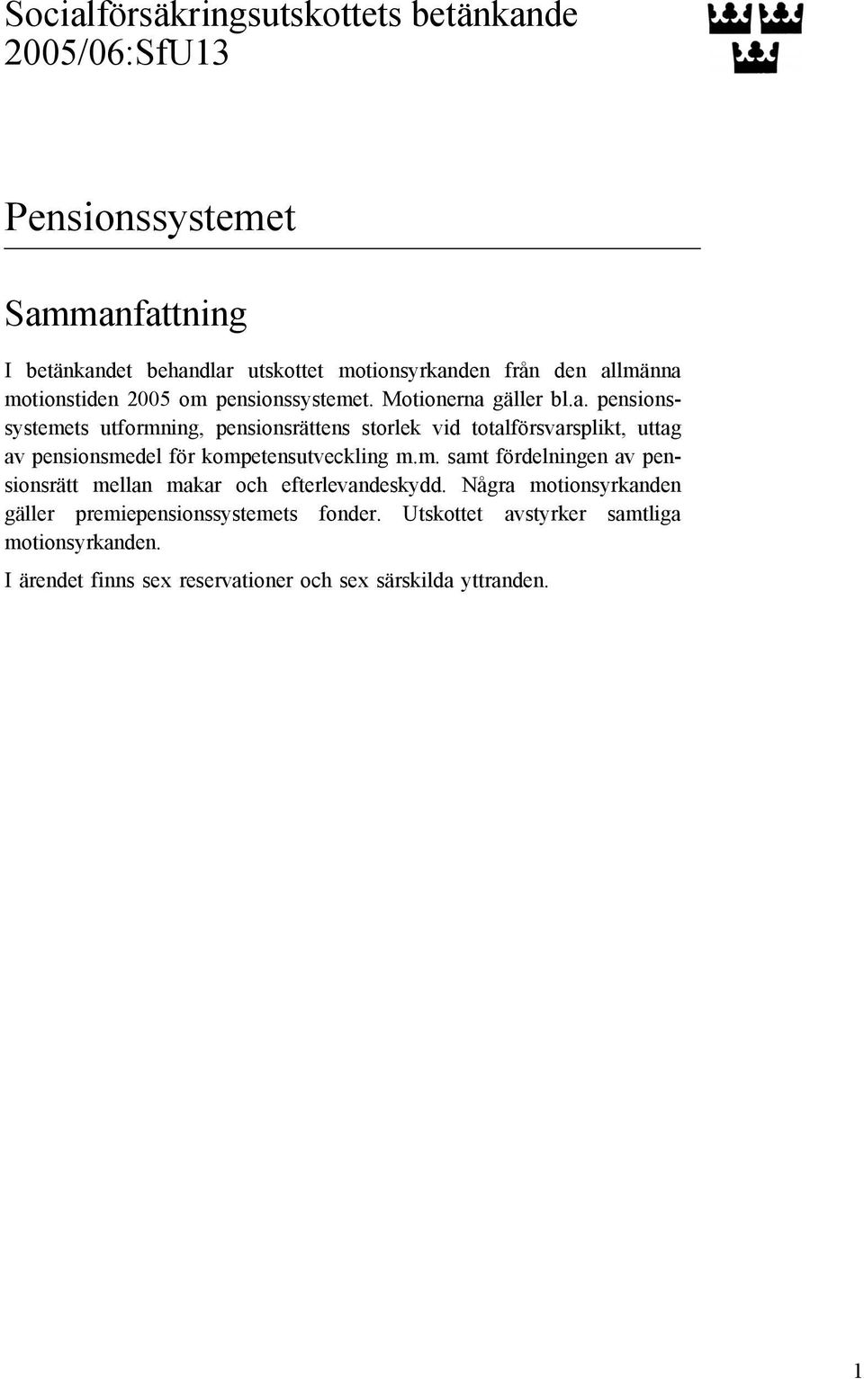 m. samt fördelningen av pensionsrätt mellan makar och efterlevandeskydd. Några motionsyrkanden gäller premiepensionssystemets fonder.