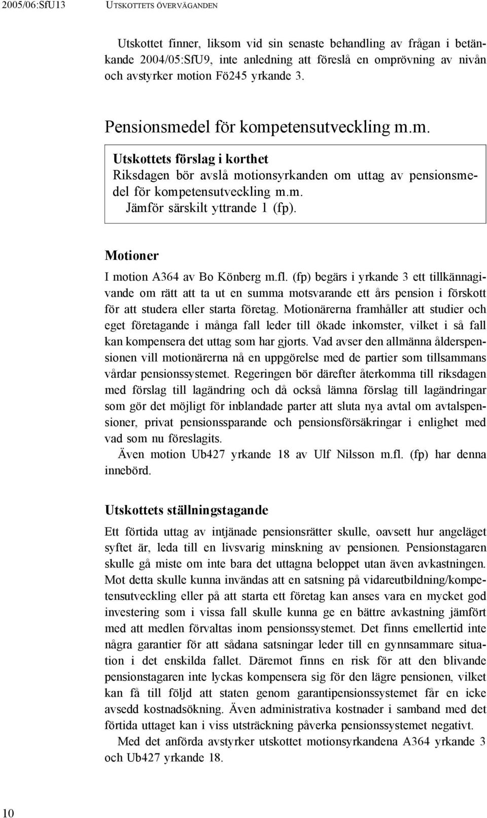 Motioner I motion A364 av Bo Könberg m.fl. (fp) begärs i yrkande 3 ett tillkännagivande om rätt att ta ut en summa motsvarande ett års pension i förskott för att studera eller starta företag.