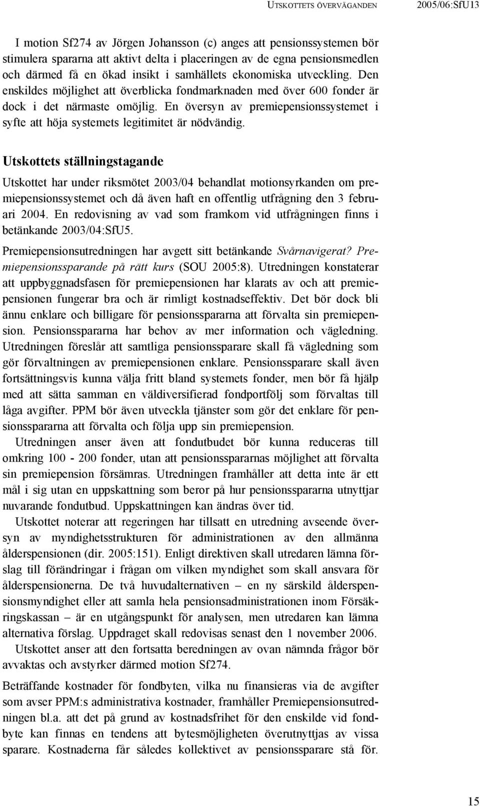 En översyn av premiepensionssystemet i syfte att höja systemets legitimitet är nödvändig.