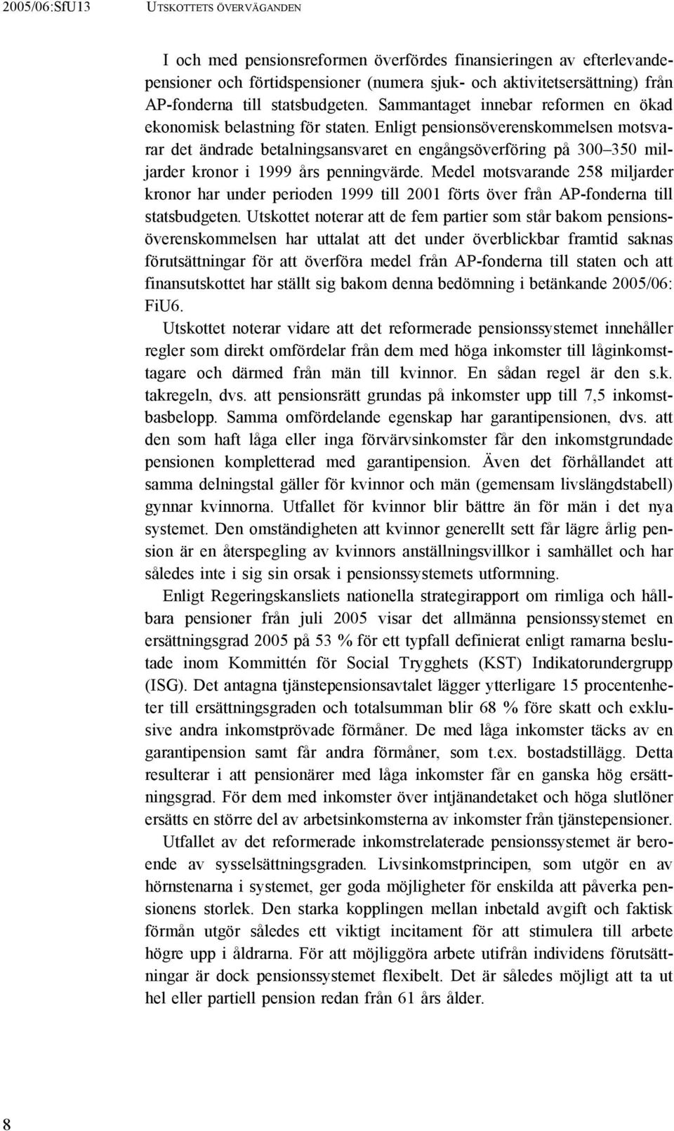 Enligt pensionsöverenskommelsen motsvarar det ändrade betalningsansvaret en engångsöverföring på 300 350 miljarder kronor i 1999 års penningvärde.