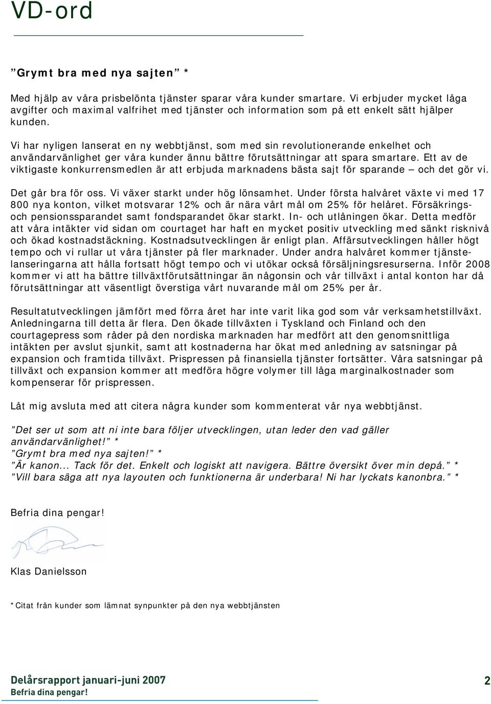 Vi har nyligen lanserat en ny webbtjänst, som med sin revolutionerande enkelhet och användarvänlighet ger våra kunder ännu bättre förutsättningar att spara smartare.