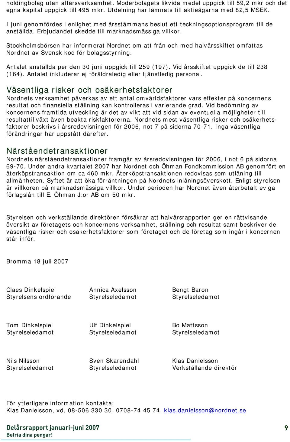 Stockholmsbörsen har informerat Nordnet om att från och med halvårsskiftet omfattas Nordnet av Svensk kod för bolagsstyrning. Antalet anställda per den 30 juni uppgick till 259 (197).