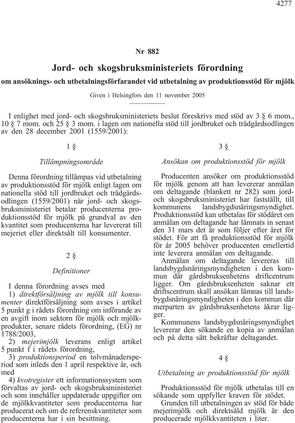 i lagen om nationella stöd till jordbruket och trädgårdsodlingen av den 28 december 2001 (1559/2001): 1 Tillämpningsområde Denna förordning tillämpas vid utbetalning av produktionsstöd för mjölk