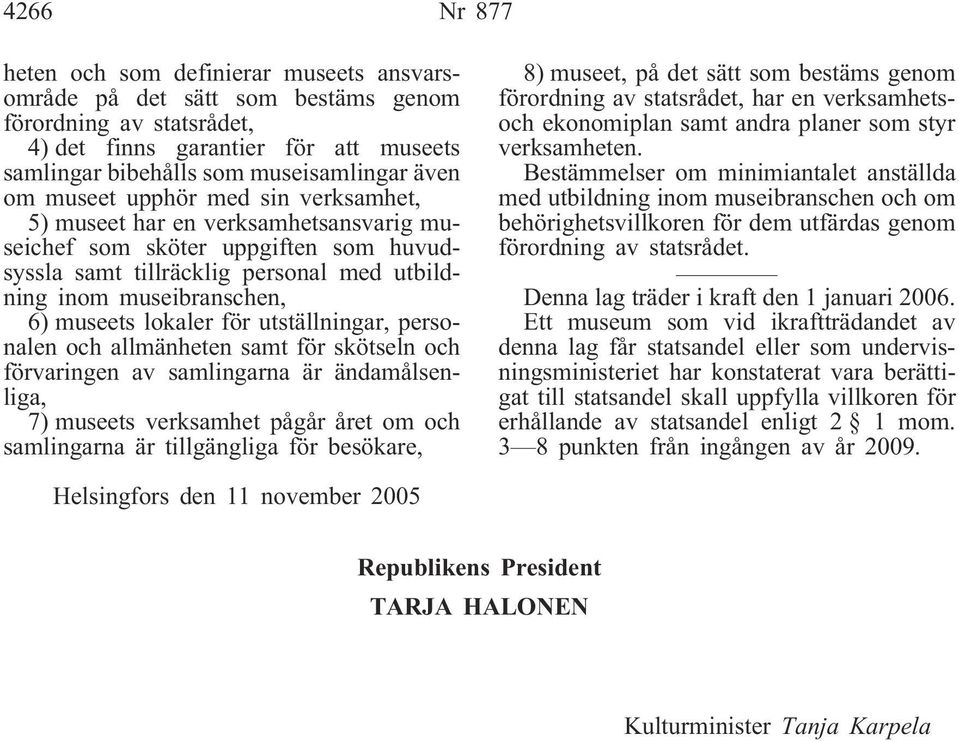 lokaler för utställningar, personalen och allmänheten samt för skötseln och förvaringen av samlingarna är ändamålsenliga, 7) museets verksamhet pågår året om och samlingarna är tillgängliga för