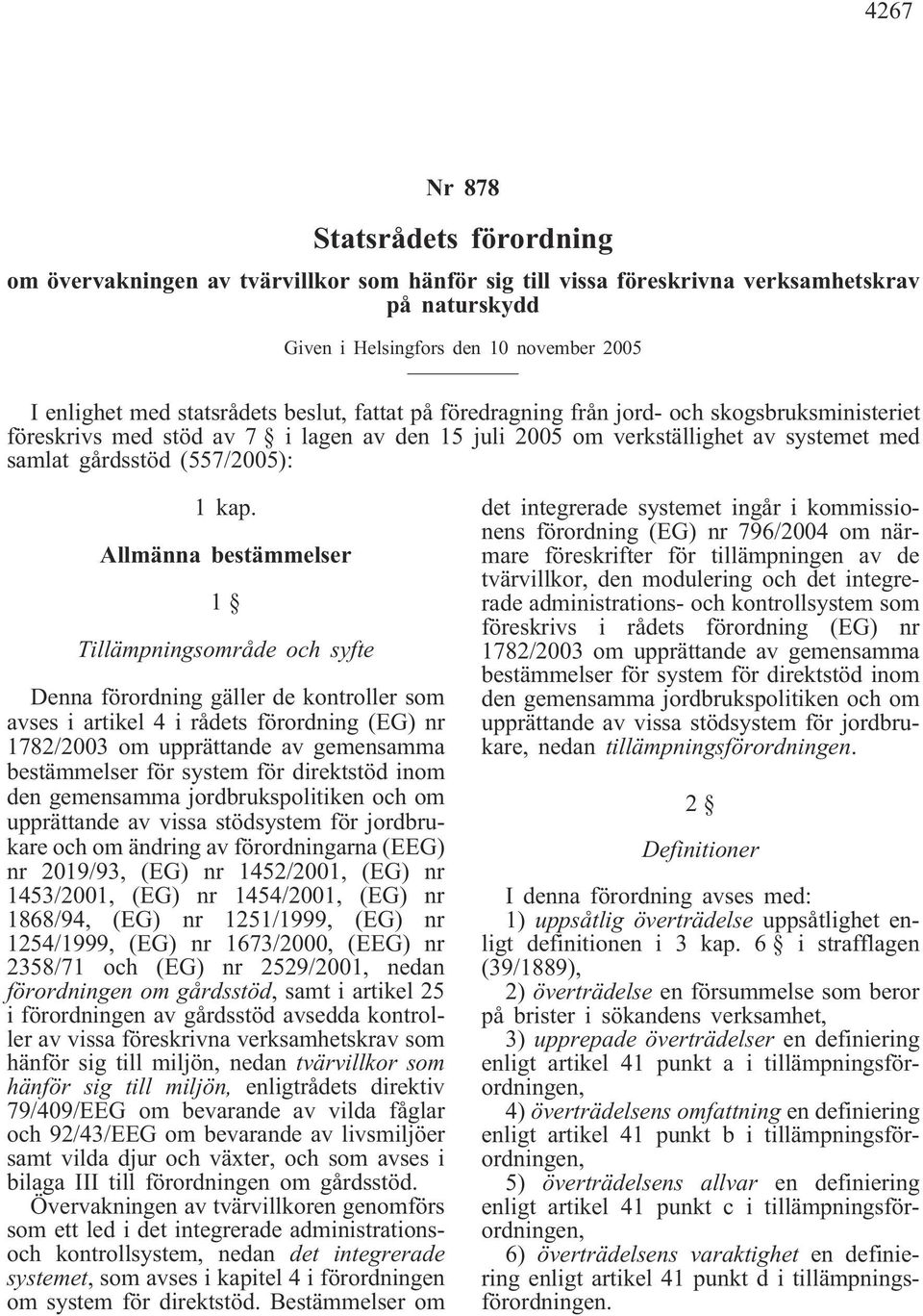 kap. Allmänna bestämmelser 1 Tillämpningsområde och syfte Denna förordning gäller de kontroller som avses i artikel 4 i rådets förordning (EG) nr 1782/2003 om upprättande av gemensamma bestämmelser