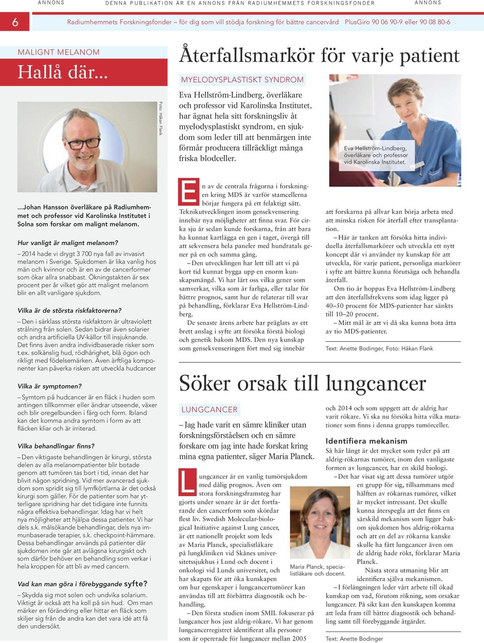 .. Foto: Håkan Flank Återfallsmarkör för varje patent MYELODYSPLASTISKT SYNDROM Eva Hellström-Lndberg, överläkare och professor vd Karolnska Insttutet, har ägnat hela stt forsknngslv åt
