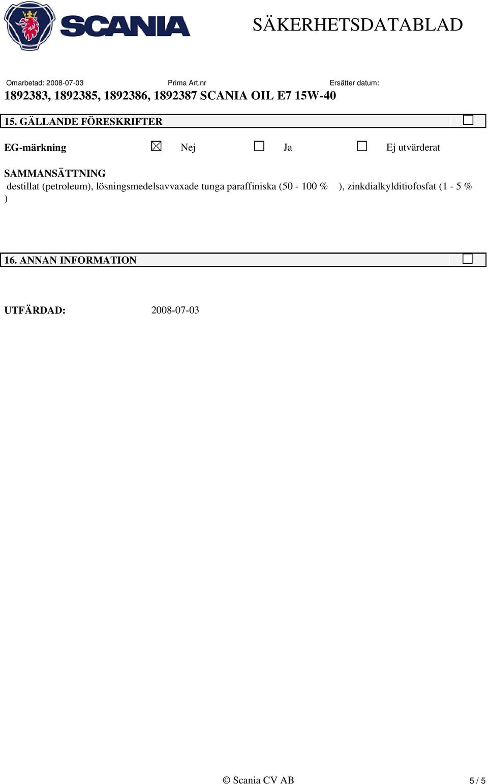 tunga paraffiniska (50-100 % ), zinkdialkylditiofosfat (1-5 %