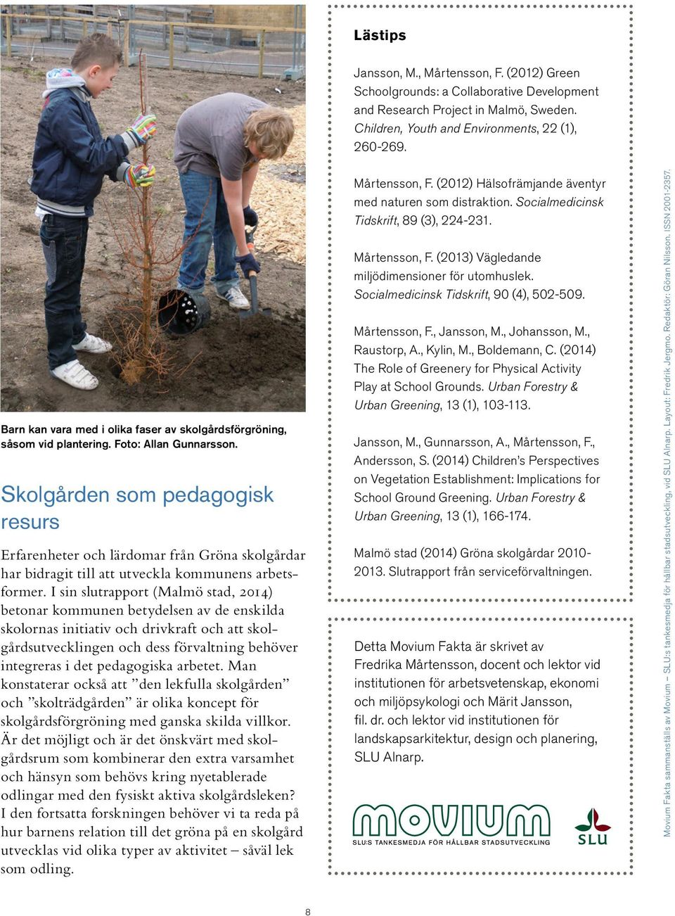 Skolgården som pedagogisk resurs Erfarenheter och lärdomar från Gröna skolgårdar har bidragit till att utveckla kommunens arbetsformer.