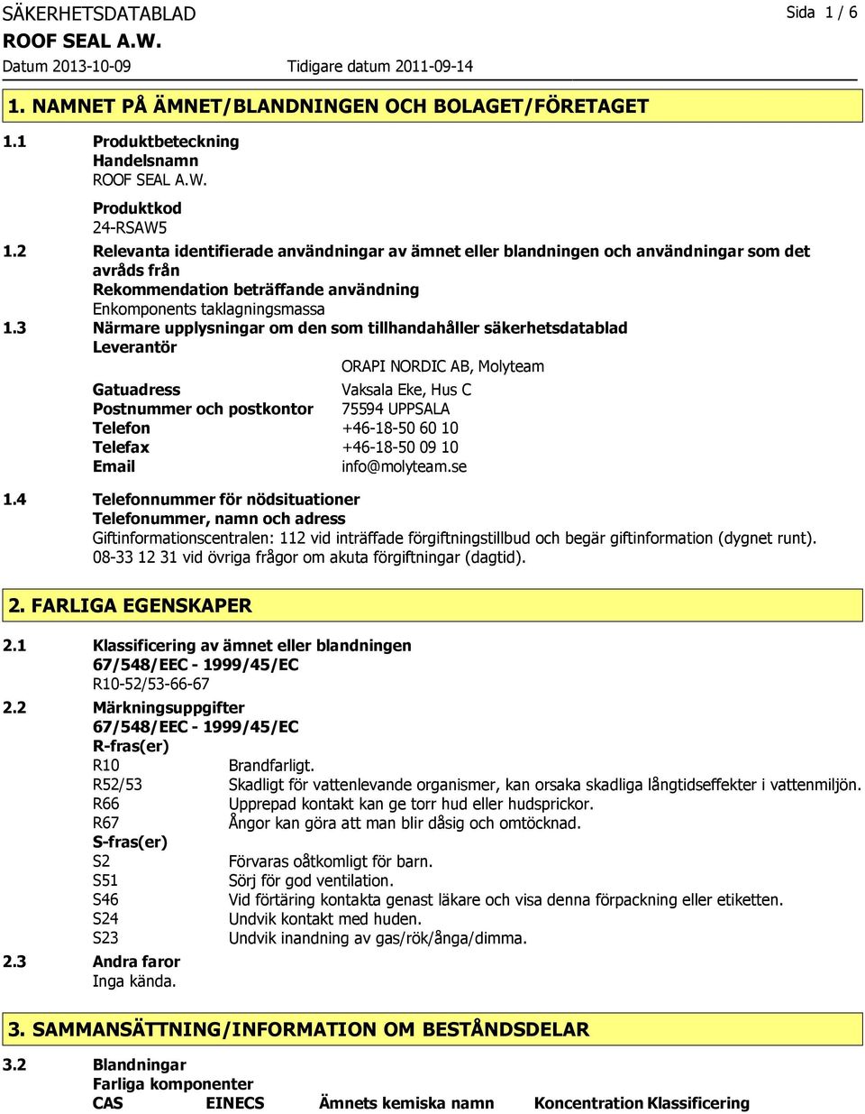 3 Närmare upplysningar om den som tillhandahåller säkerhetsdatablad Leverantör ORAPI NORDIC AB, Molyteam Gatuadress Vaksala Eke, Hus C Postnummer och postkontor 75594 UPPSALA Telefon +46-18-50 60 10