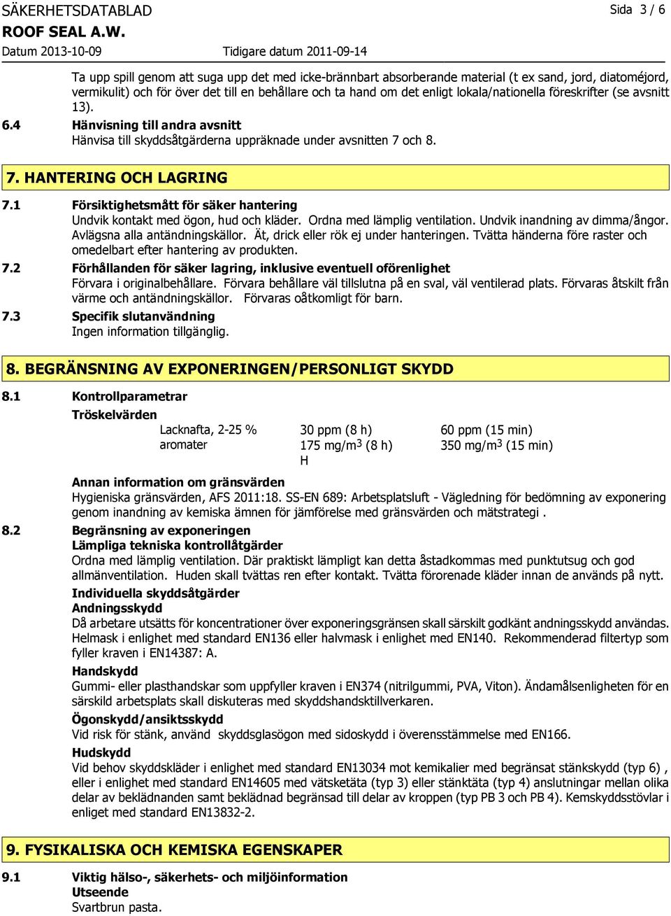 1 Försiktighetsmått för säker hantering Undvik kontakt med ögon, hud och kläder. Ordna med lämplig ventilation. Undvik inandning av dimma/ångor. Avlägsna alla antändningskällor.