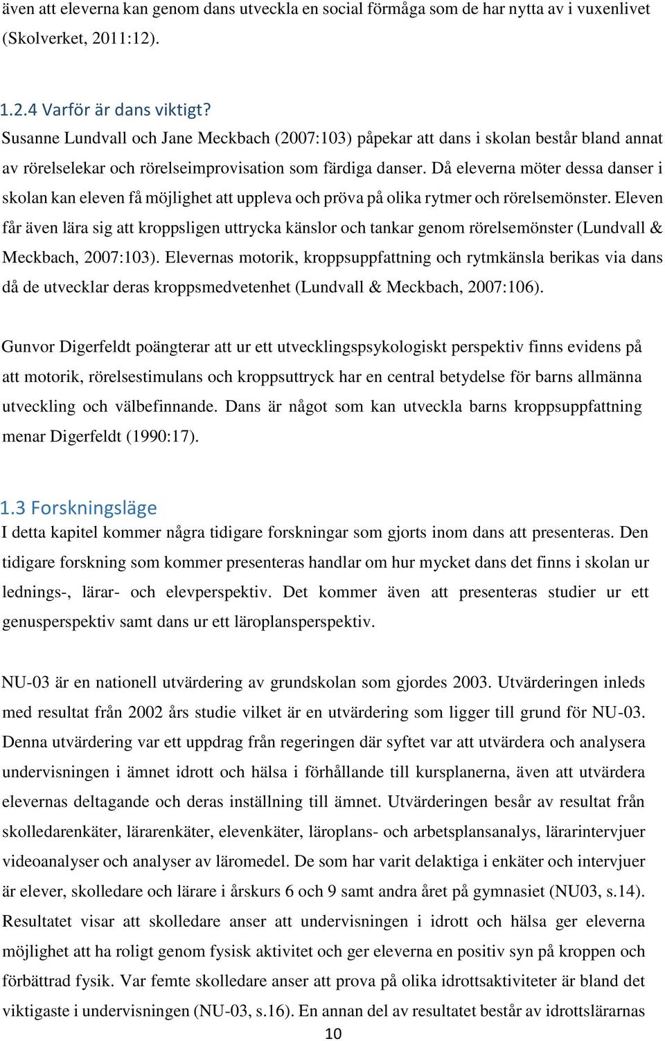 Då eleverna möter dessa danser i skolan kan eleven få möjlighet att uppleva och pröva på olika rytmer och rörelsemönster.