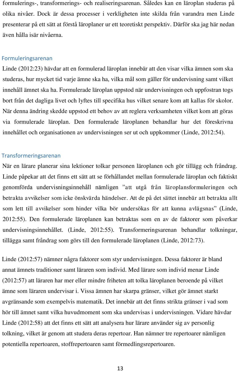 Formuleringsarenan Linde (2012:23) hävdar att en formulerad läroplan innebär att den visar vilka ämnen som ska studeras, hur mycket tid varje ämne ska ha, vilka mål som gäller för undervisning samt