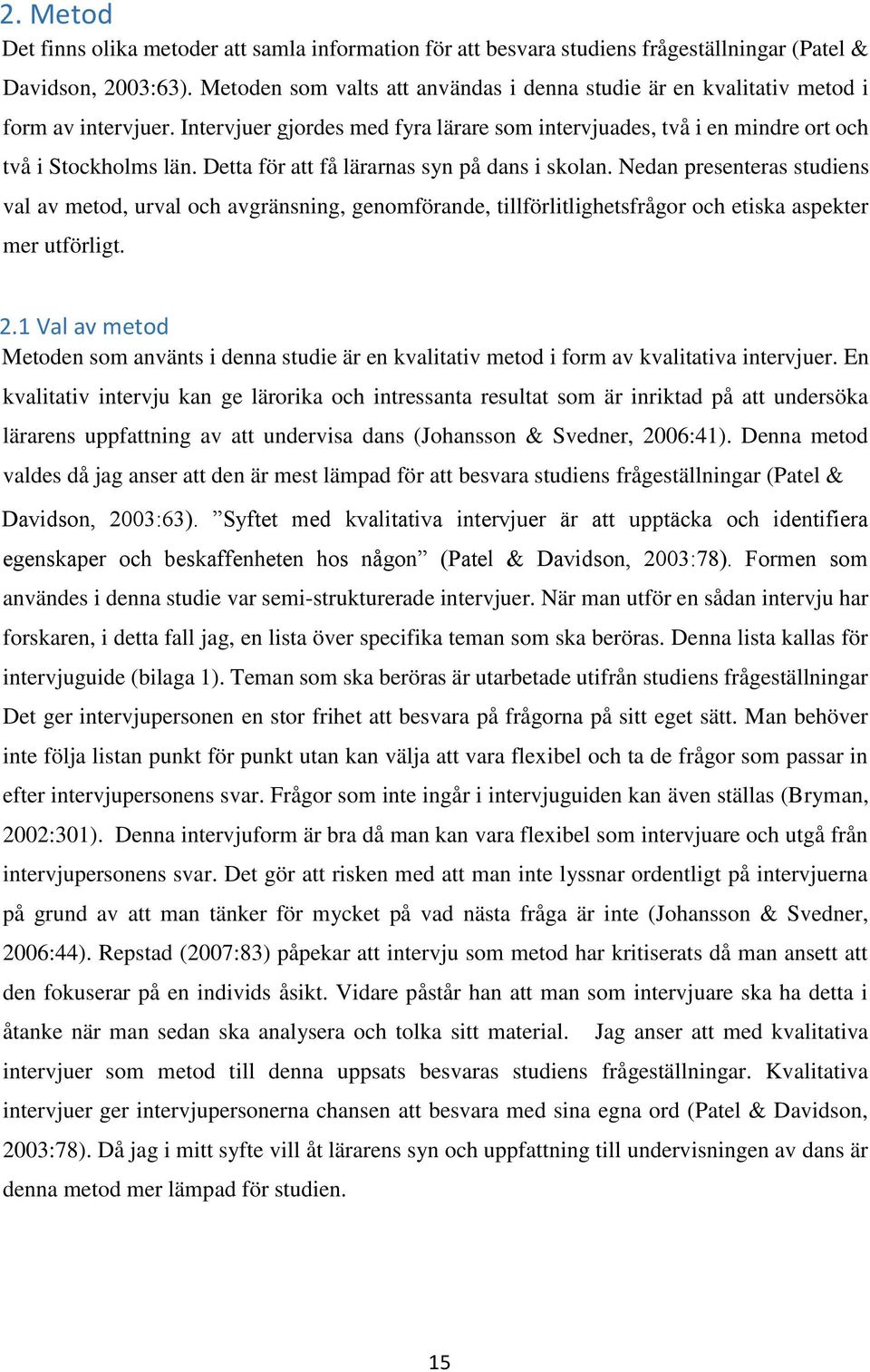 Detta för att få lärarnas syn på dans i skolan. Nedan presenteras studiens val av metod, urval och avgränsning, genomförande, tillförlitlighetsfrågor och etiska aspekter mer utförligt. 2.