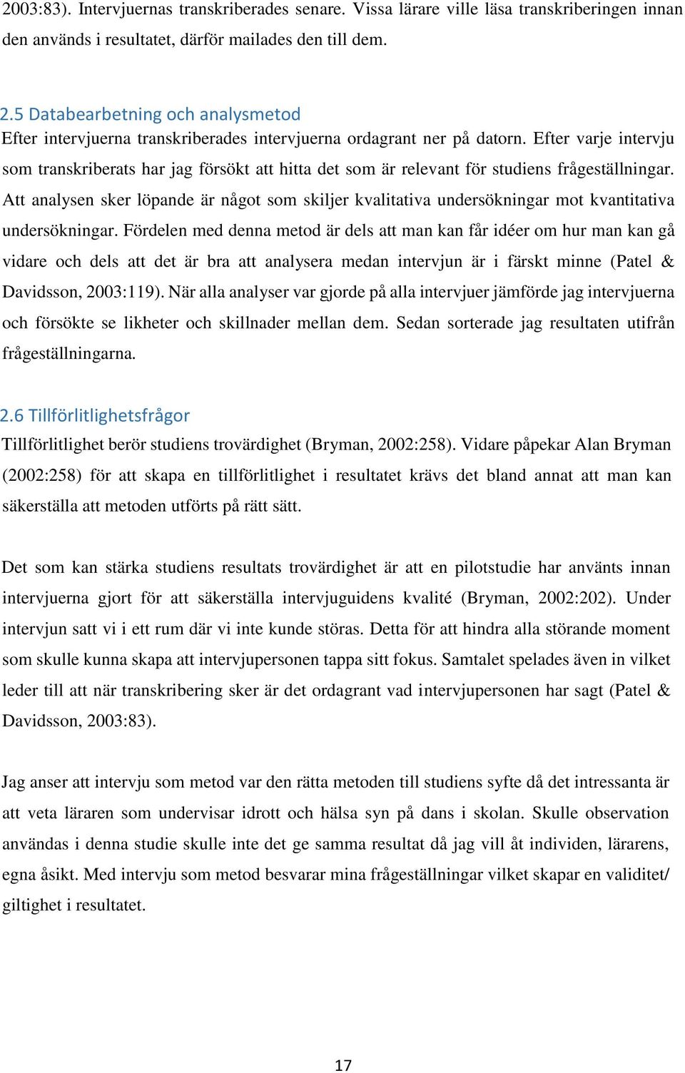 Efter varje intervju som transkriberats har jag försökt att hitta det som är relevant för studiens frågeställningar.